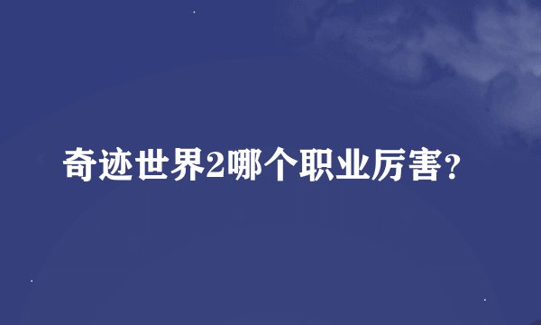 奇迹世界2哪个职业厉害？