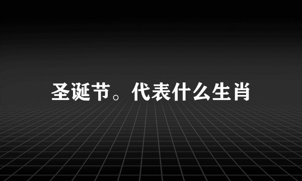 圣诞节。代表什么生肖