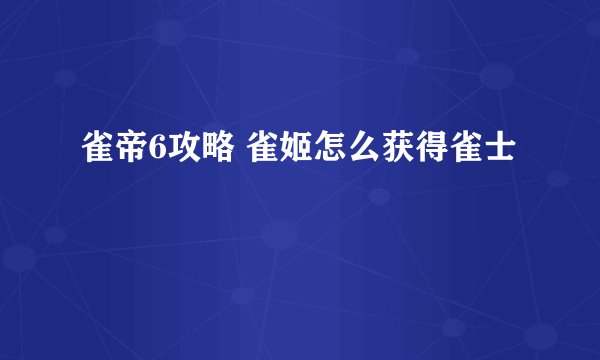雀帝6攻略 雀姬怎么获得雀士