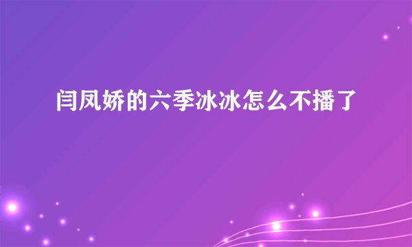 闫凤娇的六季冰冰怎么不播了