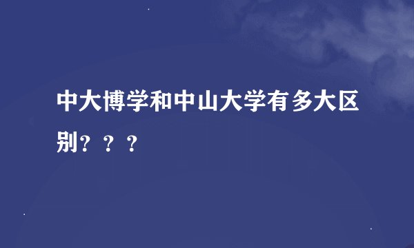 中大博学和中山大学有多大区别???