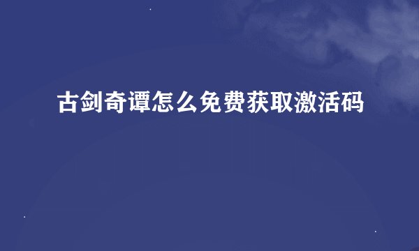 古剑奇谭怎么免费获取激活码