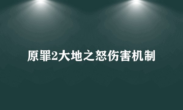 原罪2大地之怒伤害机制
