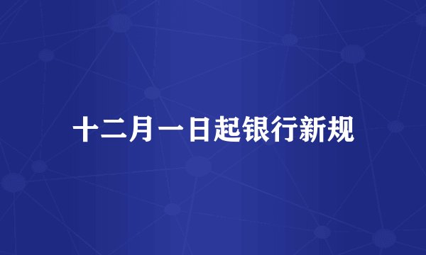 十二月一日起银行新规
