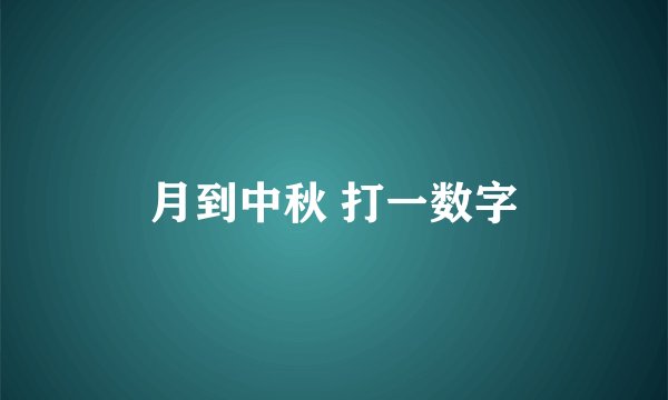 月到中秋 打一数字