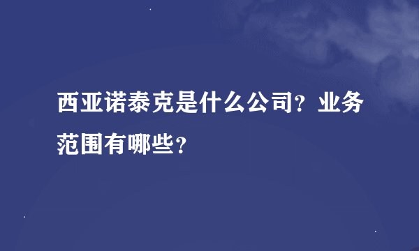 西亚诺泰克是什么公司？业务范围有哪些？