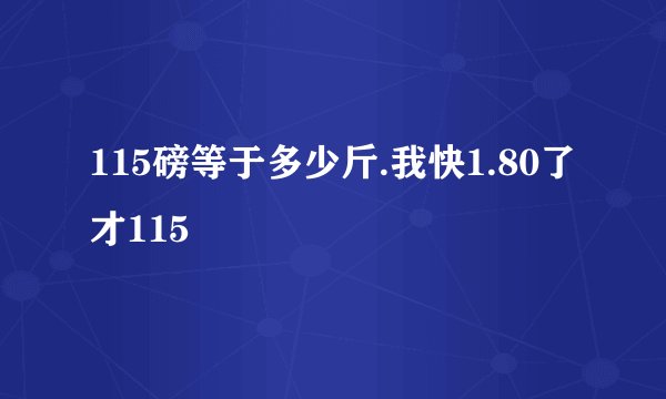115磅等于多少斤.我快1.80了才115