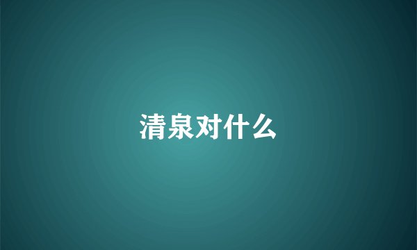 清泉对什么