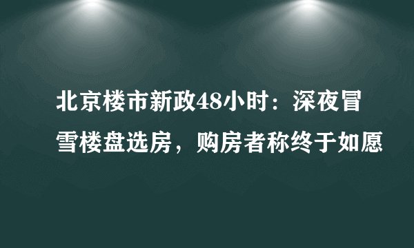 北京楼市新政48小时：深夜冒雪楼盘选房，购房者称终于如愿