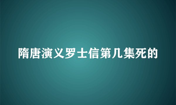 隋唐演义罗士信第几集死的