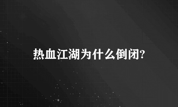 热血江湖为什么倒闭?
