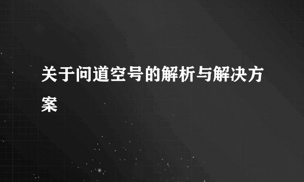 关于问道空号的解析与解决方案
