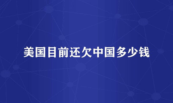 美国目前还欠中国多少钱