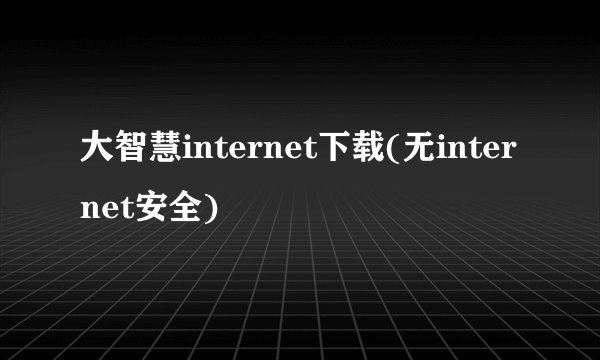 大智慧internet下载(无internet安全)
