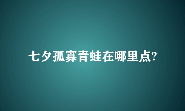 七夕孤寡青蛙在哪里点?