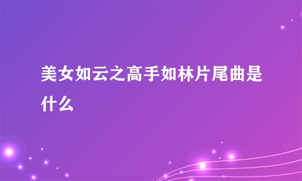 美女如云之高手如林片尾曲是什么