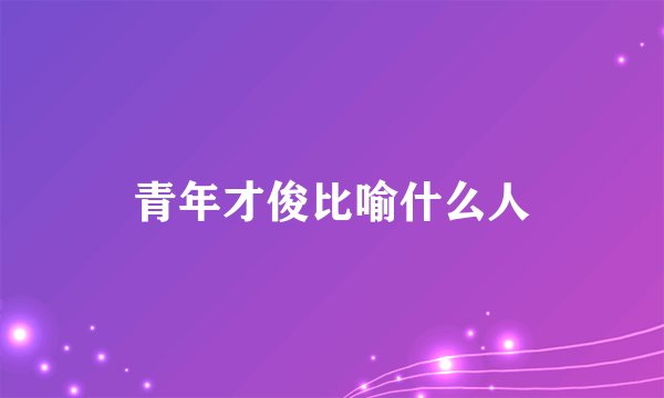 青年才俊比喻什么人