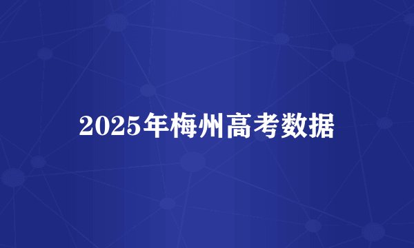 2025年梅州高考数据