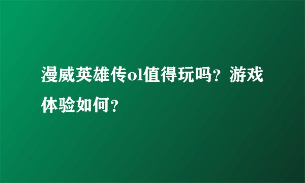 漫威英雄传ol值得玩吗？游戏体验如何？