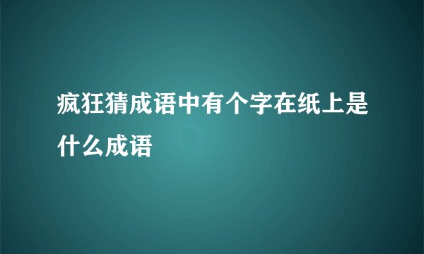 疯狂猜成语中有个字在纸上是什么成语