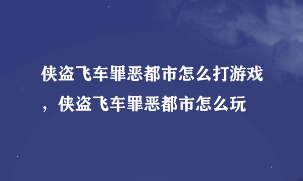 侠盗飞车罪恶都市怎么打游戏，侠盗飞车罪恶都市怎么玩