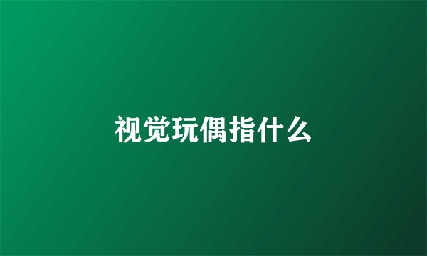 视觉玩偶指什么