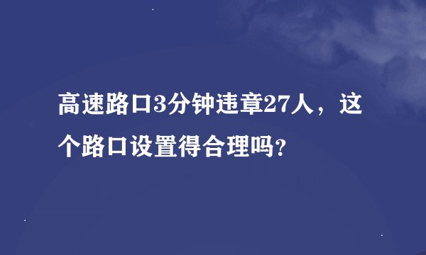 高速路口3分钟违章27人，这个路口设置得合理吗？