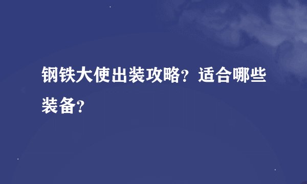 钢铁大使出装攻略？适合哪些装备？