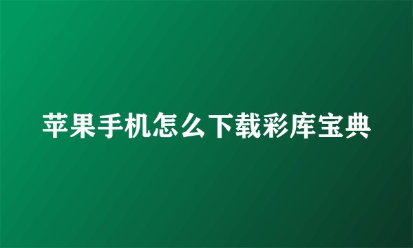 苹果手机怎么下载彩库宝典