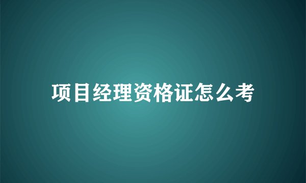项目经理资格证怎么考