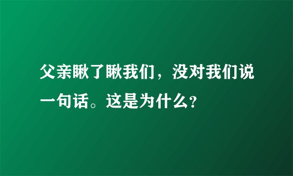 父亲瞅了瞅我们，没对我们说一句话。这是为什么？