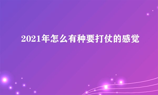 2021年怎么有种要打仗的感觉