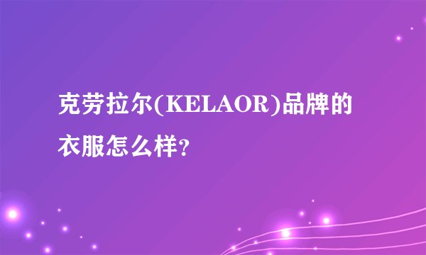 克劳拉尔(KELAOR)品牌的衣服怎么样？