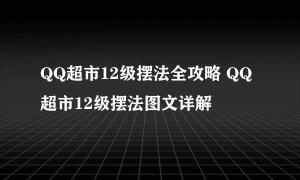 QQ超市12级摆法全攻略 QQ超市12级摆法图文详解