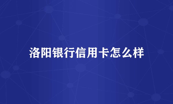 洛阳银行信用卡怎么样