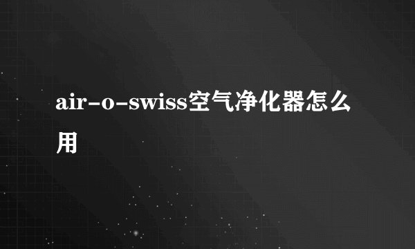 air-o-swiss空气净化器怎么用