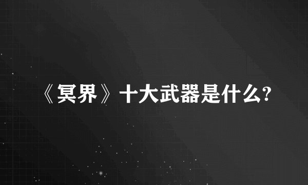 《冥界》十大武器是什么?