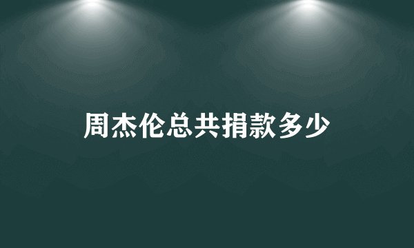 周杰伦总共捐款多少