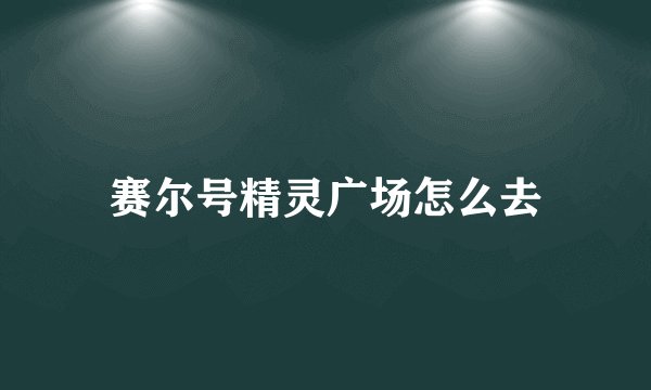 赛尔号精灵广场怎么去