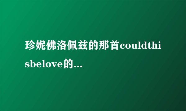 珍妮佛洛佩兹的那首couldthisbelove的中英文对照歌词