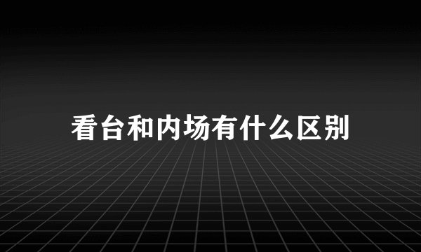看台和内场有什么区别