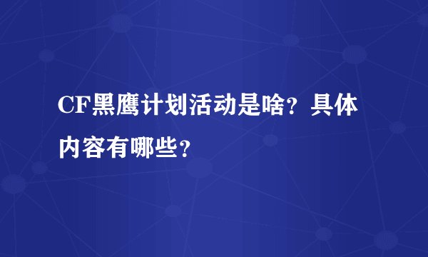 CF黑鹰计划活动是啥？具体内容有哪些？
