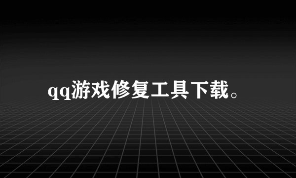 qq游戏修复工具下载。