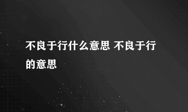不良于行什么意思 不良于行的意思