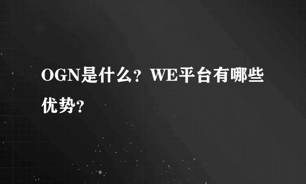OGN是什么？WE平台有哪些优势？