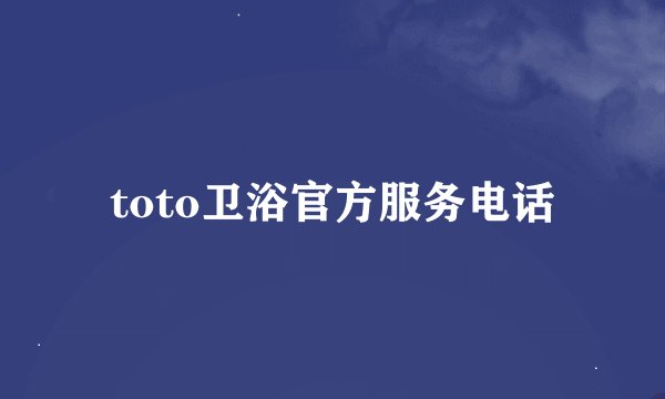toto卫浴官方服务电话