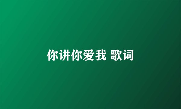 你讲你爱我 歌词