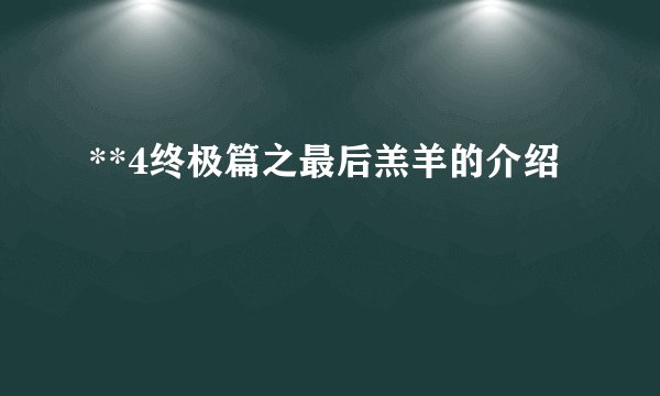 **4终极篇之最后羔羊的介绍