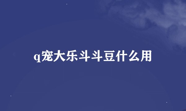 q宠大乐斗斗豆什么用