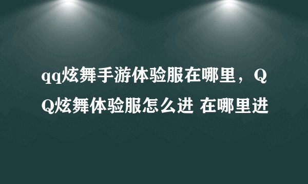 qq炫舞手游体验服在哪里，QQ炫舞体验服怎么进 在哪里进